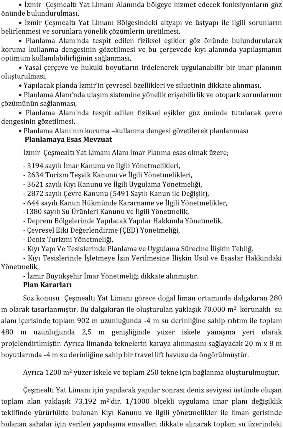 optimum kullanılabilirliğinin sağlanması, Yasal çerçeve ve hukuki boyutların irdelenerek uygulanabilir bir imar planının oluşturulması, Yapılacak planda İzmir in çevresel özellikleri ve siluetinin