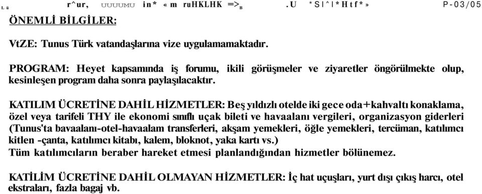 KATILIM ÜCRETİNE DAHİL HİZMETLER: Beş yıldızlı otelde iki gece oda+kahvaltı konaklama, özel veya tarifeli THY ile ekonomi sınıflı uçak bileti ve havaalanı vergileri, organizasyon giderleri (Tunus'ta