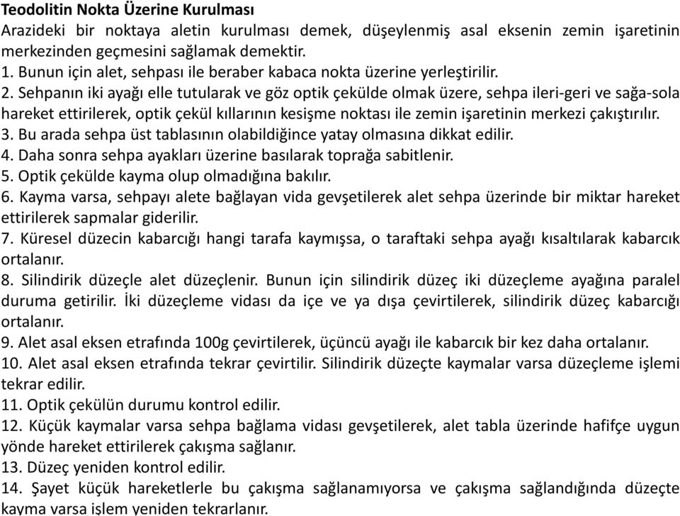 Sehpanın iki ayağı elle tutularakve göz optikçekülde olmaküzere, sehpa ileri geri ve sağa sola hareket ettirilerek, optik çekül kıllarınınkesişme noktası ile zemin işaretinin merkezi çakıştırılır. 3.