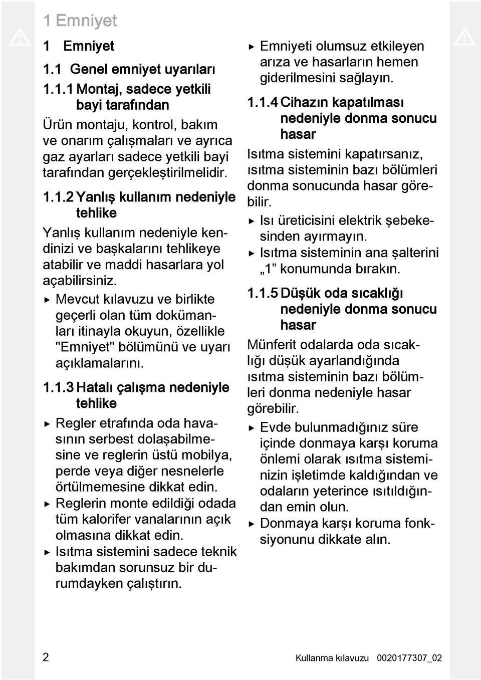 Mevcut kılavuzu ve birlikte geçerli olan tüm dokümanları itinayla okuyun, özellikle "Emniyet" bölümünü ve uyarı açıklamalarını. 1.