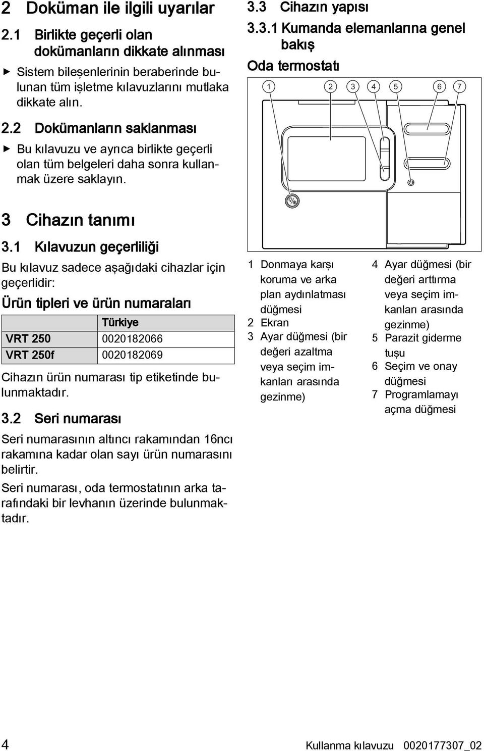 2 Dokümanların saklanması Bu kılavuzu ve ayrıca birlikte geçerli olan tüm belgeleri daha sonra kullanmak üzere saklayın. 3 Cihazın tanımı 3.