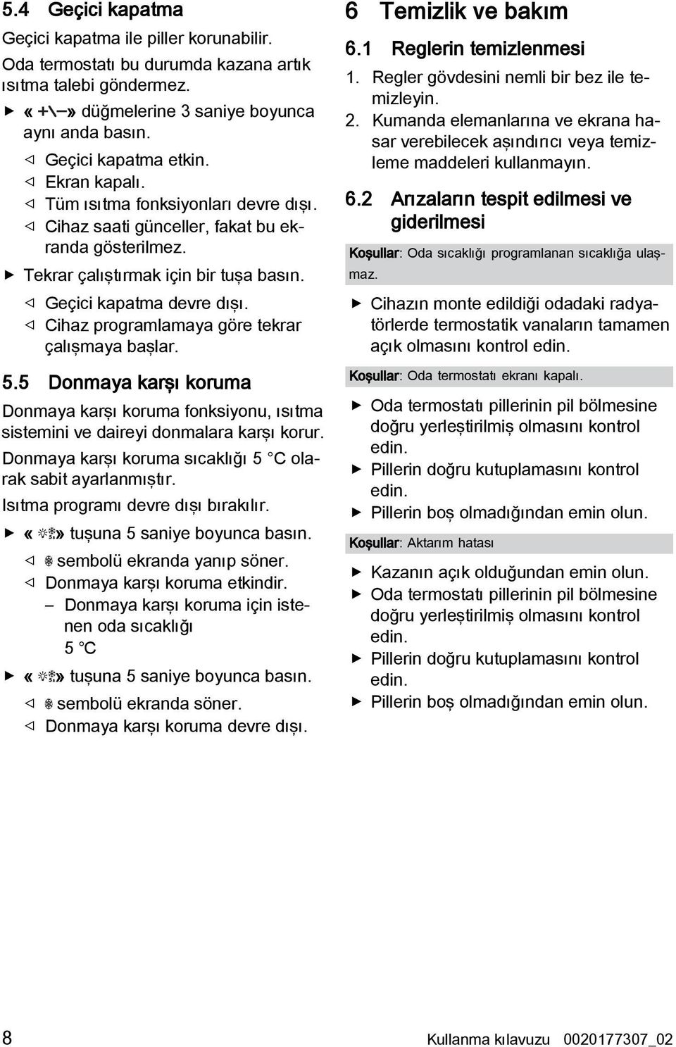 5.5 Donmaya karşı koruma Donmaya karşı koruma fonksiyonu, ısıtma sistemini ve daireyi donmalara karşı korur. Donmaya karşı koruma sıcaklığı 5 C olarak sabit ayarlanmıştır.