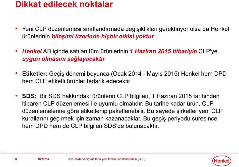 tedarik edecektir SDS: Bir SDS hakkındaki ürünlerin CLP bilgileri, 1 Haziran 2015 tarihinden itibaren CLP düzenlemesi ile uyumlu olmalıdır.