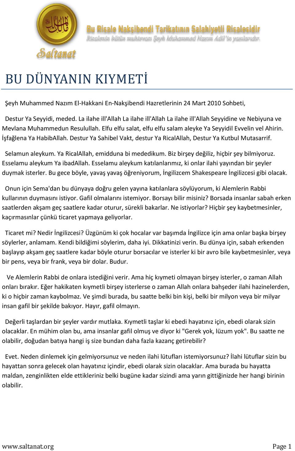 İşfağlena Ya HabibAllah. Destur Ya Sahibel Vakt, destur Ya RicalAllah, Destur Ya Kutbul Mutasarrif. Selamun aleykum. Ya RicalAllah, emidduna bi mededikum. Biz birşey değiliz, hiçbir şey bilmiyoruz.