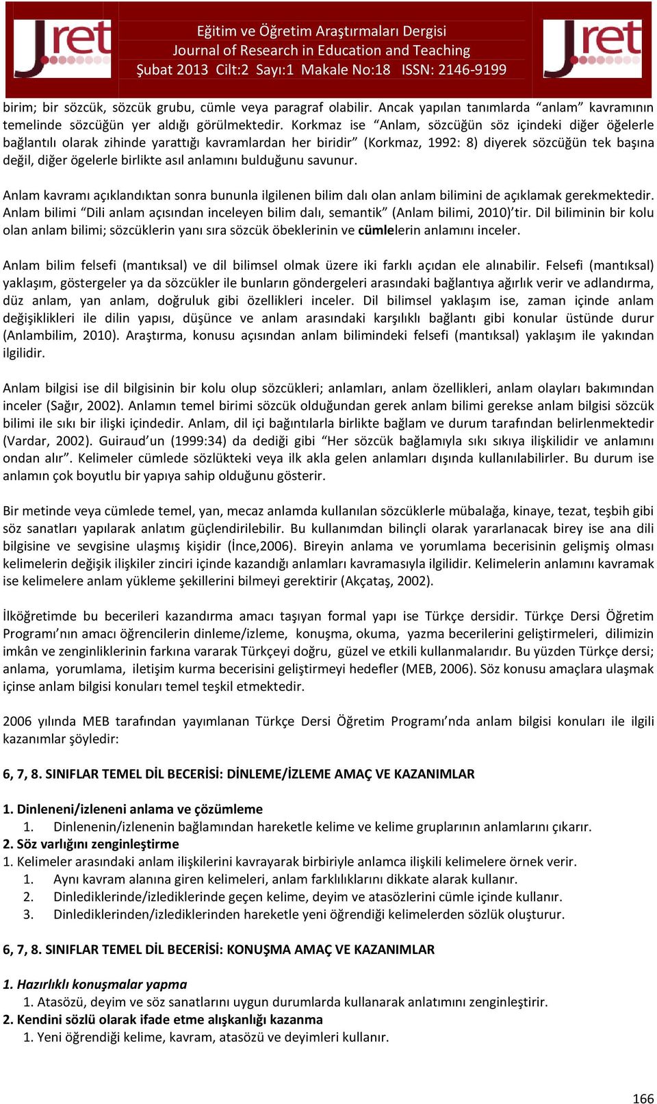 anlamını bulduğunu savunur. Anlam kavramı açıklandıktan sonra bununla ilgilenen bilim dalı olan anlam bilimini de açıklamak gerekmektedir.