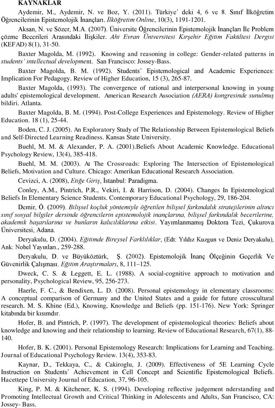 (1992). Knowing and reasoning in college: Gender-related patterns in students intellectual development. San Francisco: Jossey-Bass. Baxter Magolda, B. M. (1992).