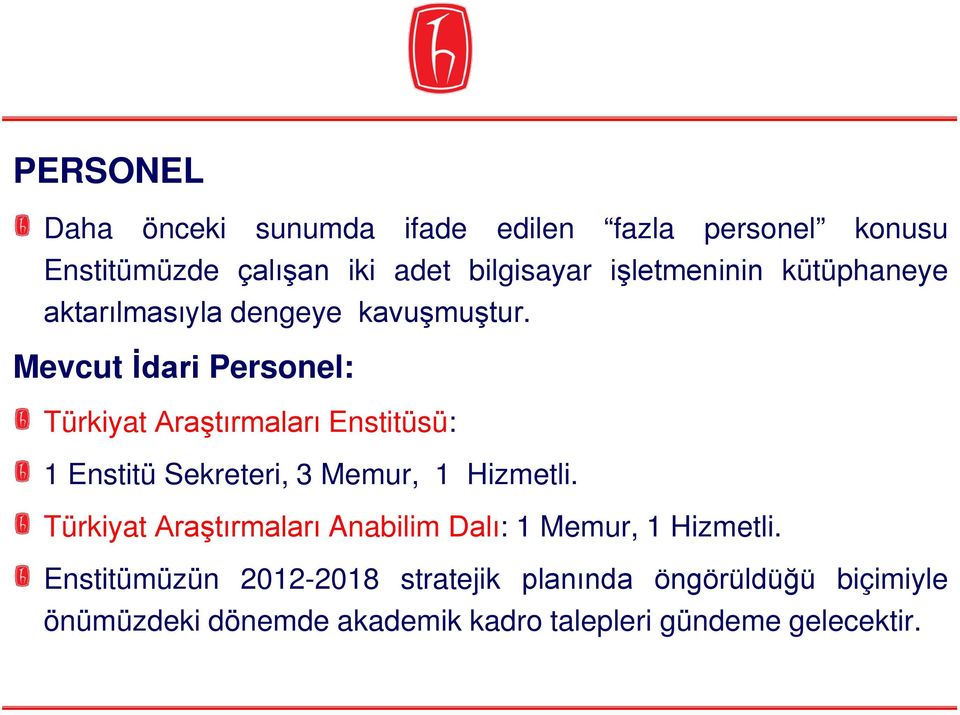 Mevcut İdari Personel: Türkiyat Araştırmaları Enstitüsü: 1 Enstitü Sekreteri, 3 Memur, 1 Hizmetli.