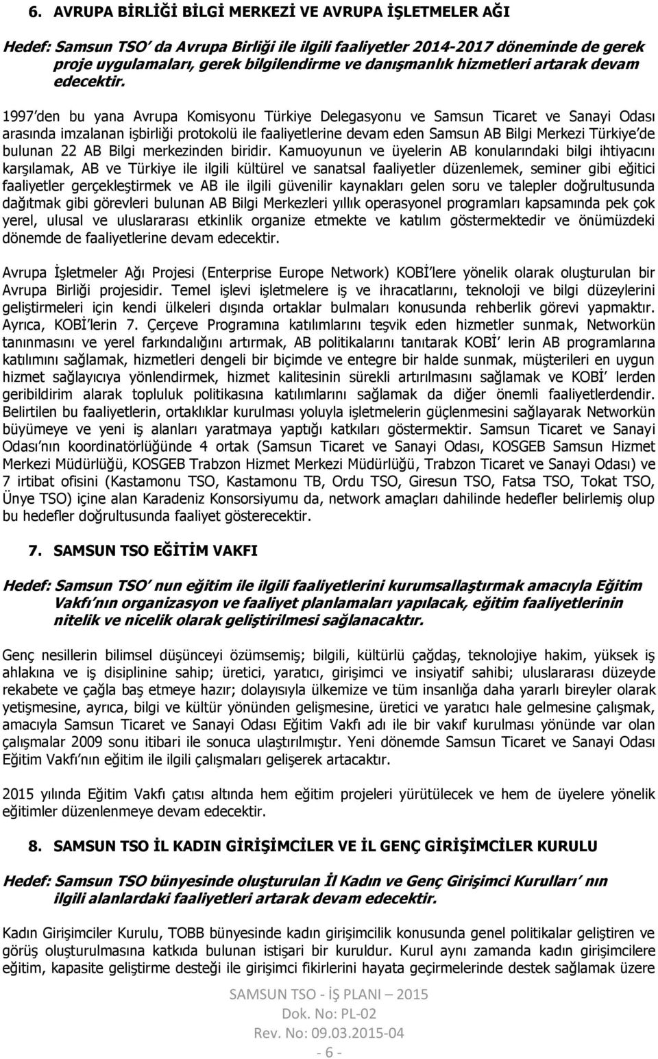 1997 den bu yana Avrupa Komisyonu Türkiye Delegasyonu ve Samsun Ticaret ve Sanayi Odası arasında imzalanan işbirliği protokolü ile faaliyetlerine devam eden Samsun AB Bilgi Merkezi Türkiye de bulunan