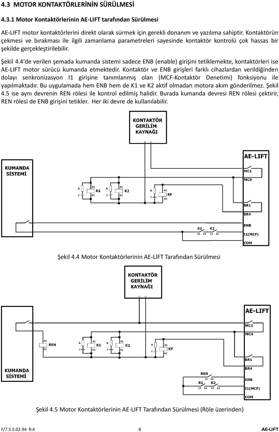 4'de verilen şemada kumanda sistemi sadece ENB (enable) girişini tetiklemekte, kontaktörleri ise AE-LIFT motor sürücü kumanda etmektedir.
