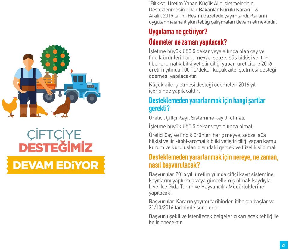 İşletme büyüklüğü 5 dekar veya altında olan çay ve fındık ürünleri hariç meyve, sebze, süs bitkisi ve ıtritıbbi-aromatik bitki yetiştiriciliği yapan üreticilere 2016 üretim yılında 100 TL/dekar küçük