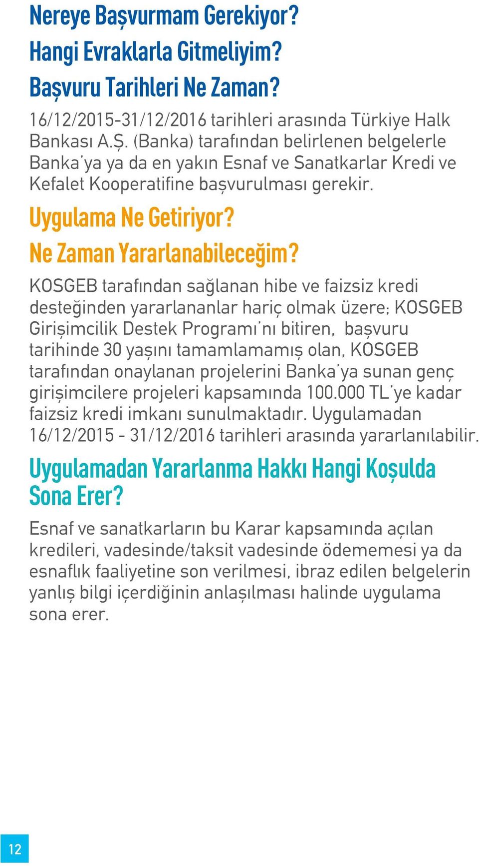 KOSGEB tarafından sağlanan hibe ve faizsiz kredi desteğinden yararlananlar hariç olmak üzere; KOSGEB Girişimcilik Destek Programı nı bitiren, başvuru tarihinde 30 yaşını tamamlamamış olan, KOSGEB