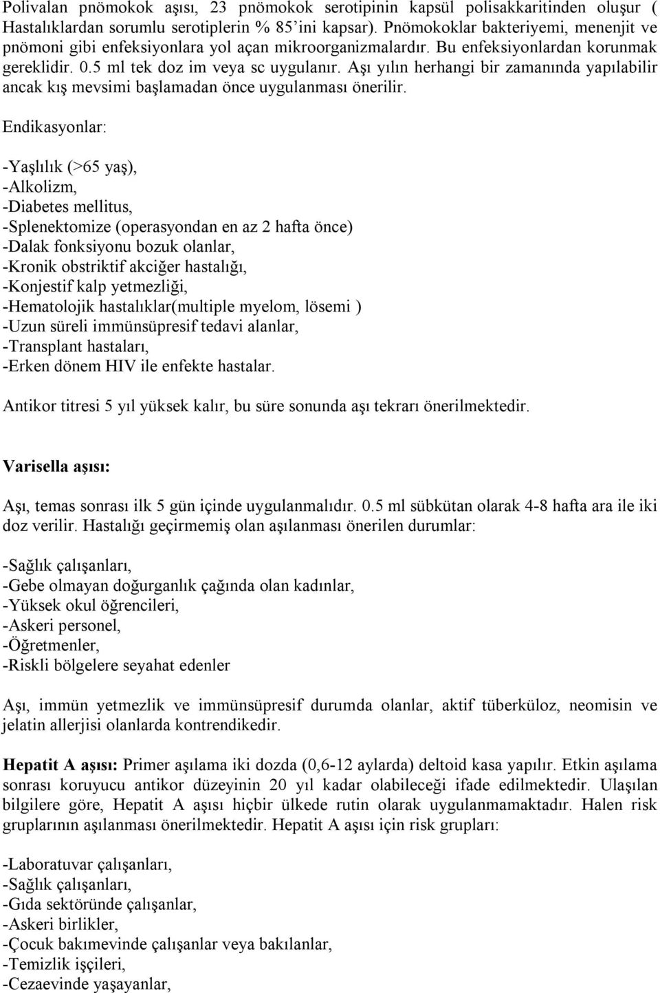 Aşı yılın herhangi bir zamanında yapılabilir ancak kış mevsimi başlamadan önce uygulanması önerilir.