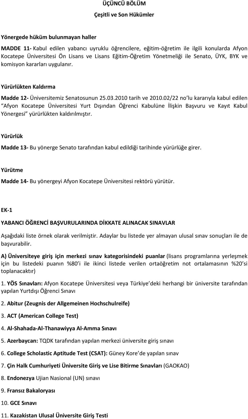 02/22 no lu kararıyla kabul edilen Afyon Kocatepe Üniversitesi Yurt Dışından Öğrenci Kabulüne İlişkin Başvuru ve Kayıt Kabul Yönergesi yürürlükten kaldırılmıştır.