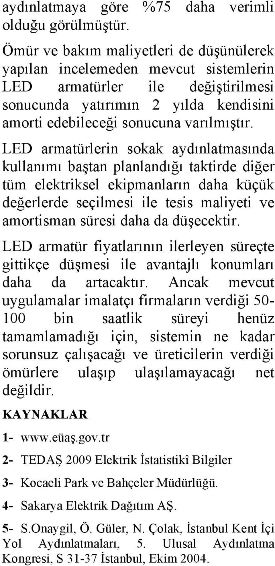 LED armatürlerin sokak aydınlatmasında kullanımı baştan planlandığı taktirde diğer tüm elektriksel ekipmanların daha küçük değerlerde seçilmesi ile tesis maliyeti ve amortisman süresi daha da