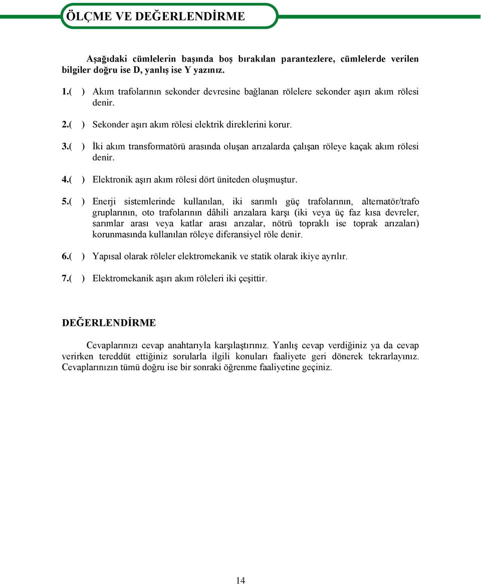 ( ) İki akım transformatörü arasında oluşan arızalarda çalışan röleye kaçak akım rölesi denir. 4.( ) Elektronik aşırı akım rölesi dört üniteden oluşmuştur. 5.