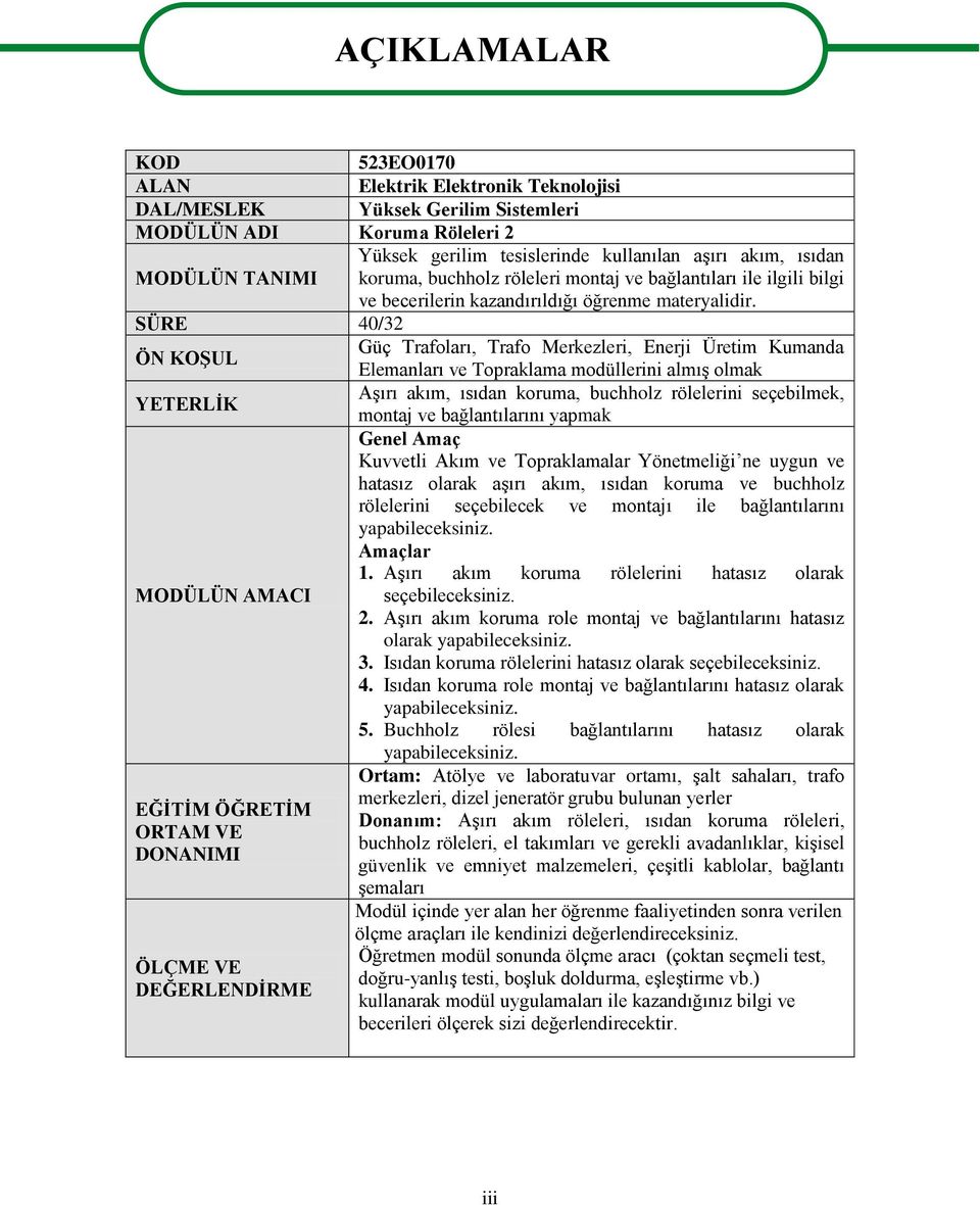 SÜRE 40/32 ÖN KOŞUL Güç Trafoları, Trafo Merkezleri, Enerji Üretim Kumanda Elemanları ve Topraklama modüllerini almış olmak YETERLİK Aşırı akım, ısıdan koruma, buchholz rölelerini seçebilmek, montaj