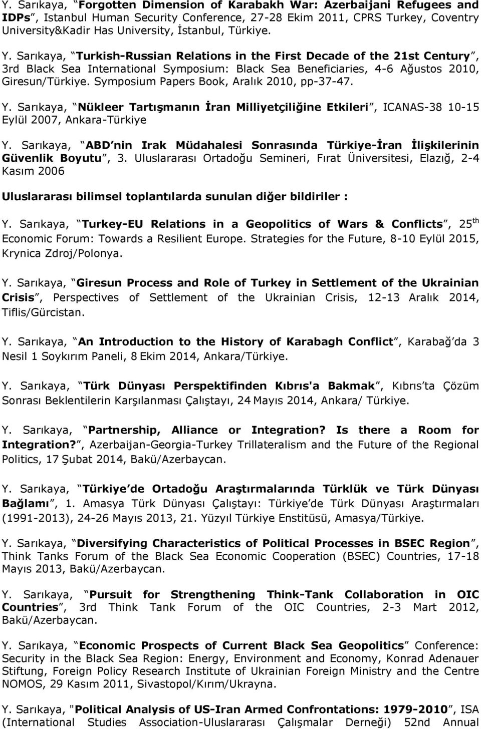 Symposium Papers Book, Aralık 2010, pp-37-47. Y. Sarıkaya, Nükleer Tartışmanın İran Milliyetçiliğine Etkileri, ICANAS-38 10-15 Eylül 2007, Ankara-Türkiye Y.