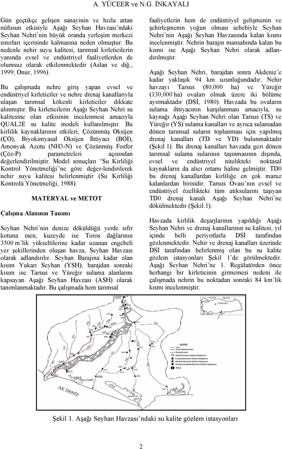 Bu nedenle nehir suyu kalitesi, tarımsal kirleticilerin yanında evsel ve endüstriyel faaliyetlerden de olumsuz olarak etkilenmektedir (Aslan ve diğ., ; Onur, 199).