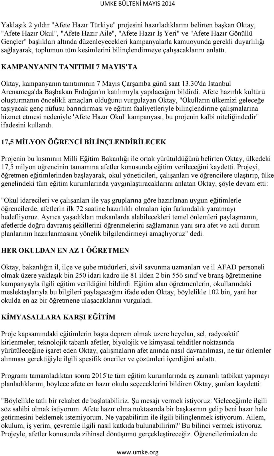 KAMPANYANIN TANITIMI 7 MAYIS'TA Oktay, kampanyanın tanıtımının 7 Mayıs ÇarĢamba günü saat 13.30'da Ġstanbul Arenamega'da BaĢbakan Erdoğan'ın katılımıyla yapılacağını bildirdi.