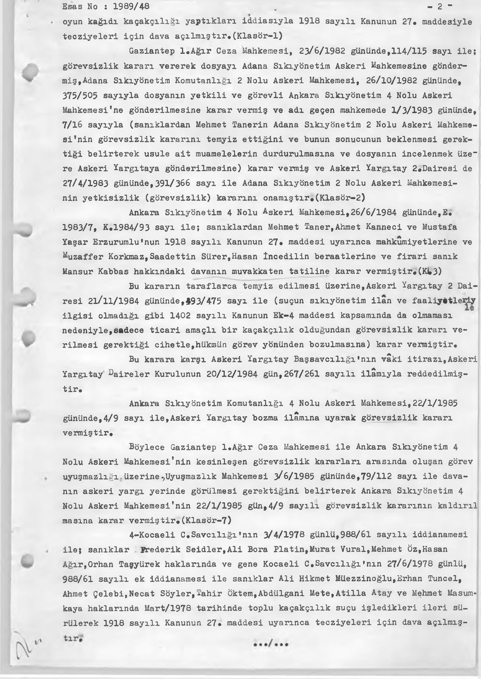 26/10/1982 gününde, 375/505 sayıyla dosyanın yetkili ve görevli Ankara Sıkıyönetim 4 Nolu Askeri Mahkemesi*ne gönderilmesine karar vermiş ve adı geçen mahkemede 1/3/1983 gününde, 7/16 sayıyla