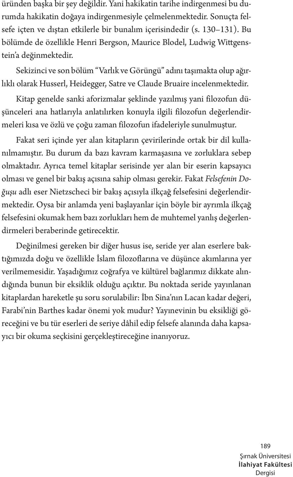 Sekizinci ve son bölüm Varlık ve Görüngü adını taşımakta olup ağırlıklı olarak Husserl, Heidegger, Satre ve Claude Bruaire incelenmektedir.