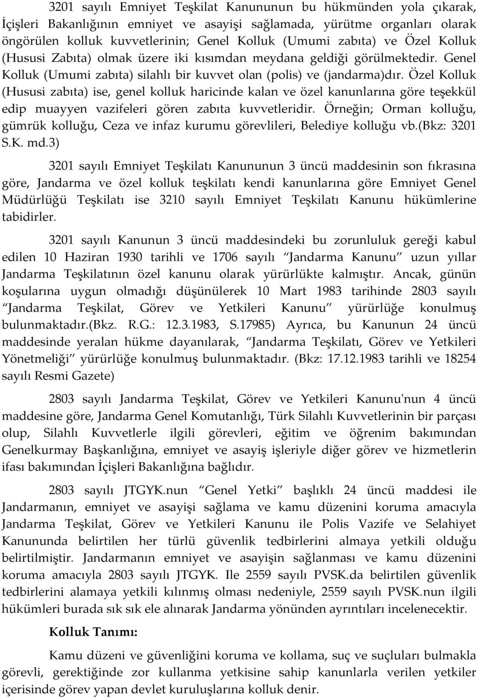 Özel Kolluk (Hususi zabıta) ise, genel kolluk haricinde kalan ve özel kanunlarına göre teşekkül edip muayyen vazifeleri gören zabıta kuvvetleridir.