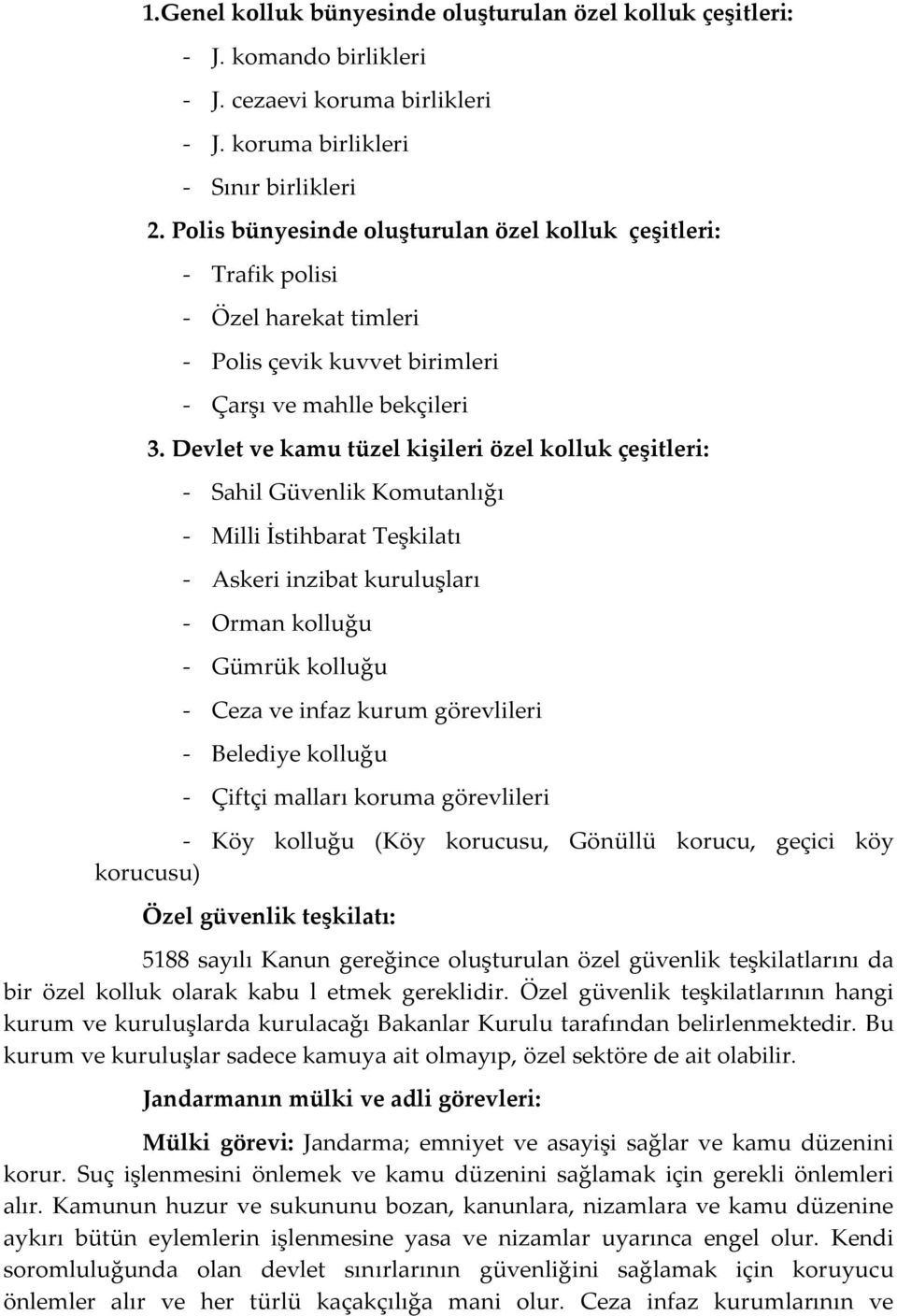 Devlet ve kamu tüzel kişileri özel kolluk çeşitleri: - Sahil Güvenlik Komutanlığı - Milli İstihbarat Teşkilatı - Askeri inzibat kuruluşları - Orman kolluğu - Gümrük kolluğu - Ceza ve infaz kurum