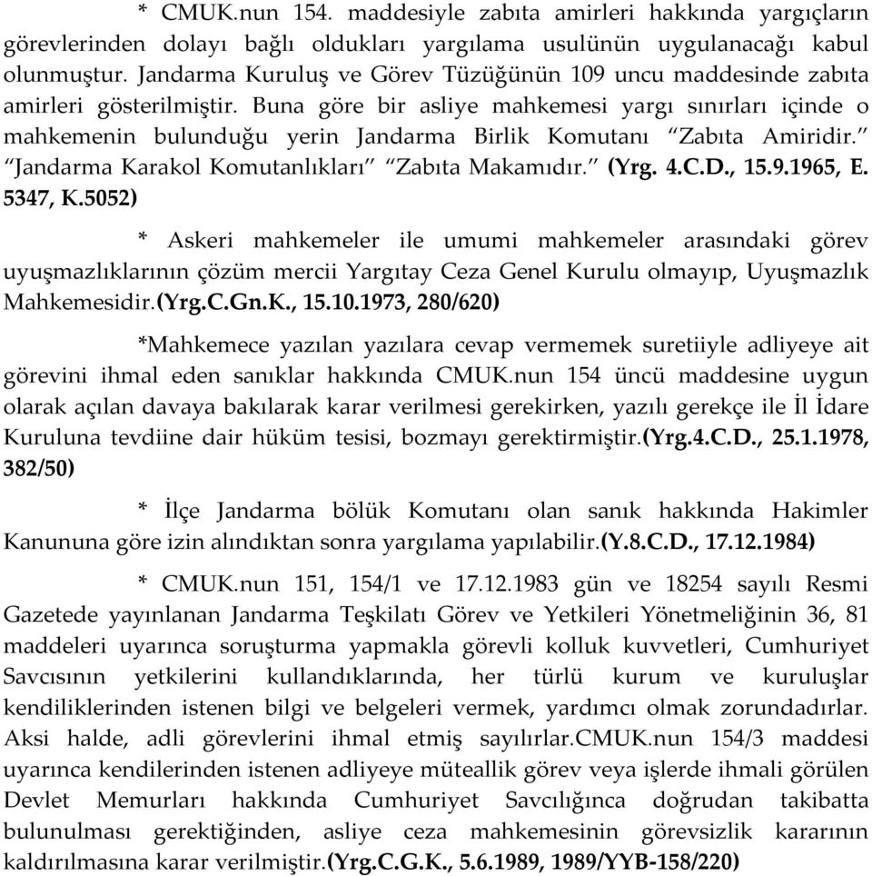 Buna göre bir asliye mahkemesi yargı sınırları içinde o mahkemenin bulunduğu yerin Jandarma Birlik Komutanı Zabıta Amiridir. Jandarma Karakol Komutanlıkları Zabıta Makamıdır. (Yrg. 4.C.D., 15.9.