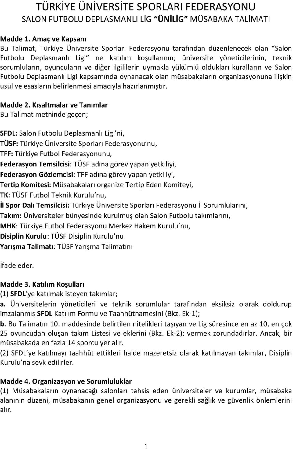 sorumluların, oyuncuların ve diğer ilgililerin uymakla yükümlü oldukları kuralların ve Salon Futbolu Deplasmanlı Ligi kapsamında oynanacak olan müsabakaların organizasyonuna ilişkin usul ve esasların