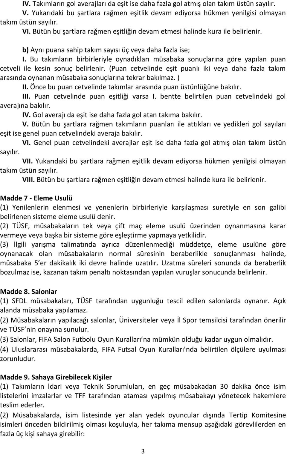 Bu takımların birbirleriyle oynadıkları müsabaka sonuçlarına göre yapılan puan cetveli ile kesin sonuç belirlenir.