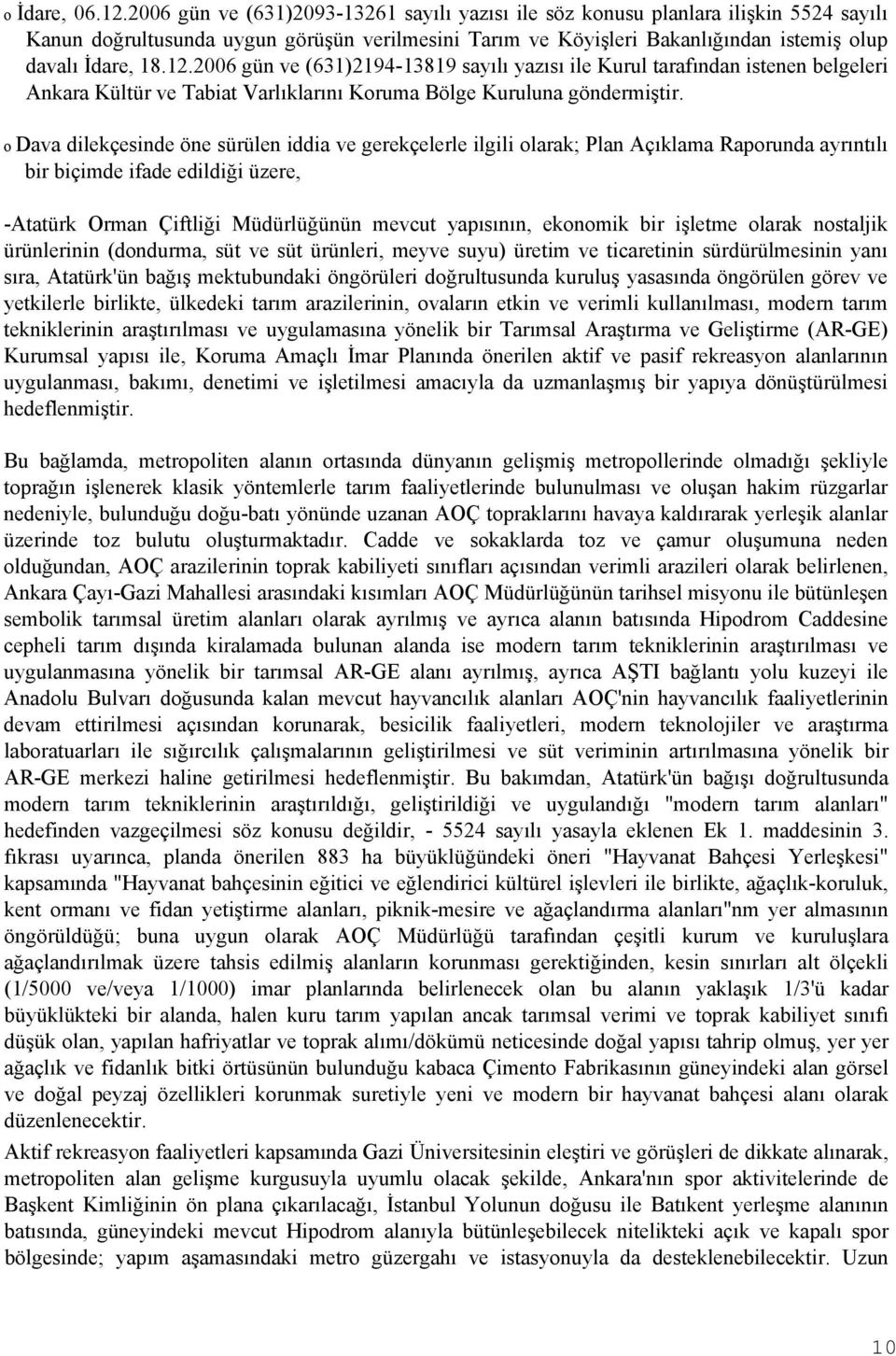 2006 gün ve (631)2194-13819 sayılı yazısı ile Kurul tarafından istenen belgeleri Ankara Kültür ve Tabiat Varlıklarını Koruma Bölge Kuruluna göndermiştir.