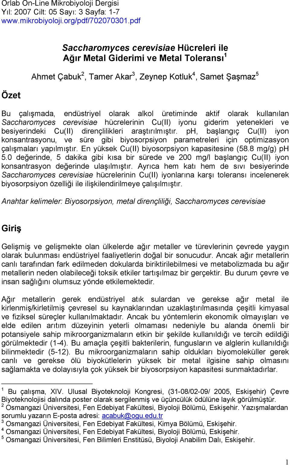 aktif olarak kullanılan Saccharomyces cerevisiae hücrelerinin Cu(II) iyonu giderim yetenekleri ve besiyerindeki Cu(II) dirençlilikleri araştırılmıştır.