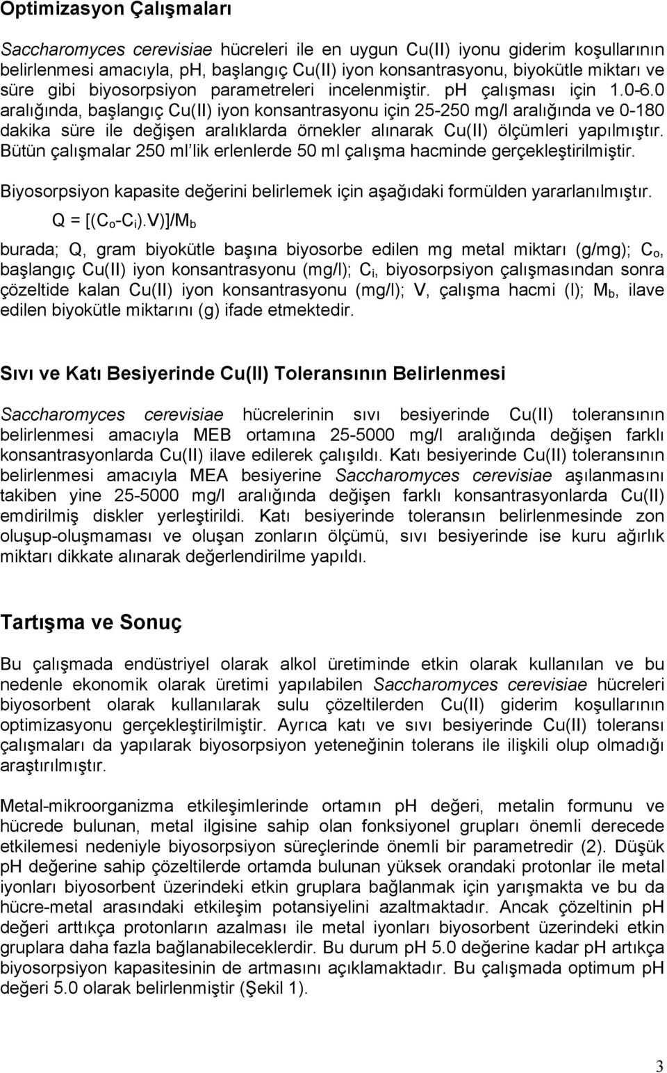 0 aralığında, başlangıç Cu(II) iyon konsantrasyonu için 25-250 mg/l aralığında ve 0-180 dakika süre ile değişen aralıklarda örnekler alınarak Cu(II) ölçümleri yapılmıştır.