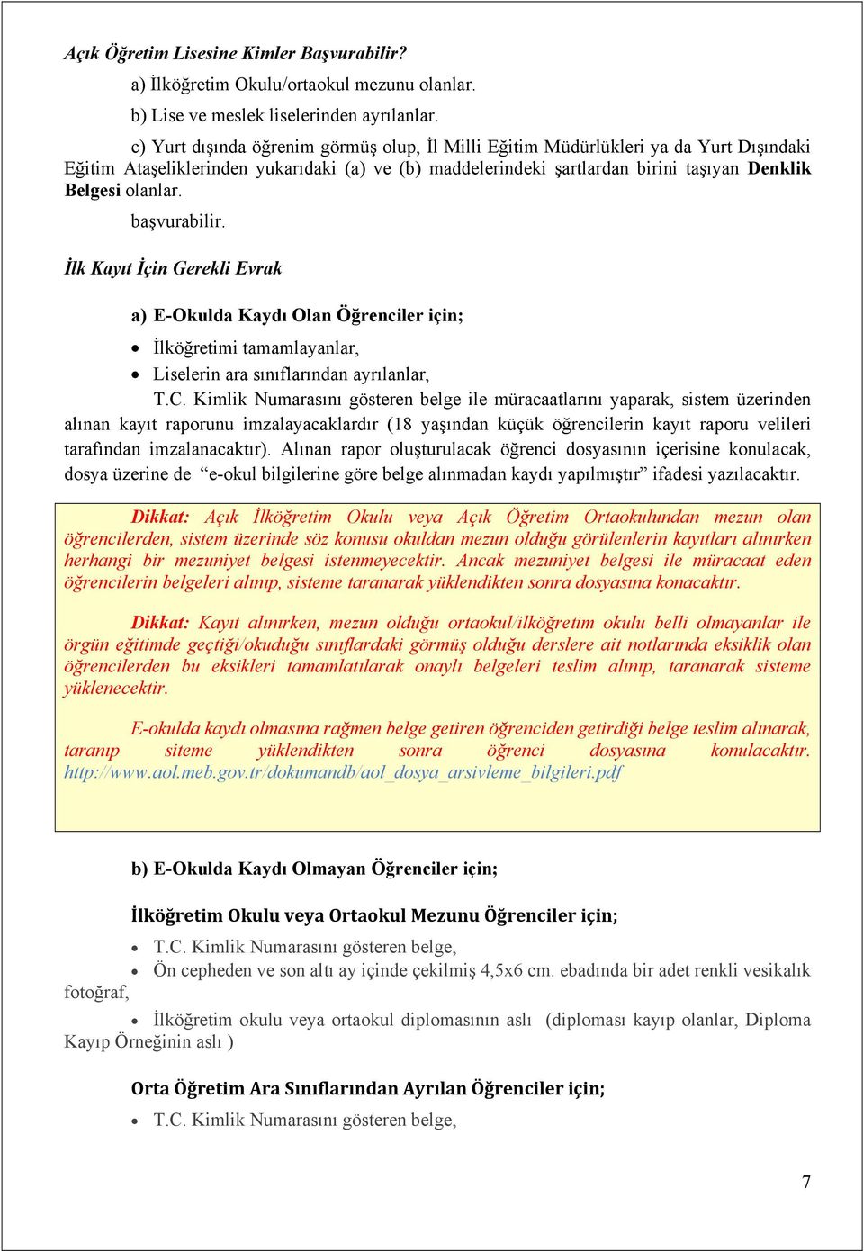 başvurabilir. İlk Kayıt İçin Gerekli Evrak a) E-Okulda Kaydı Olan Öğrenciler için; İlköğretimi tamamlayanlar, Liselerin ara sınıflarından ayrılanlar, T.C.