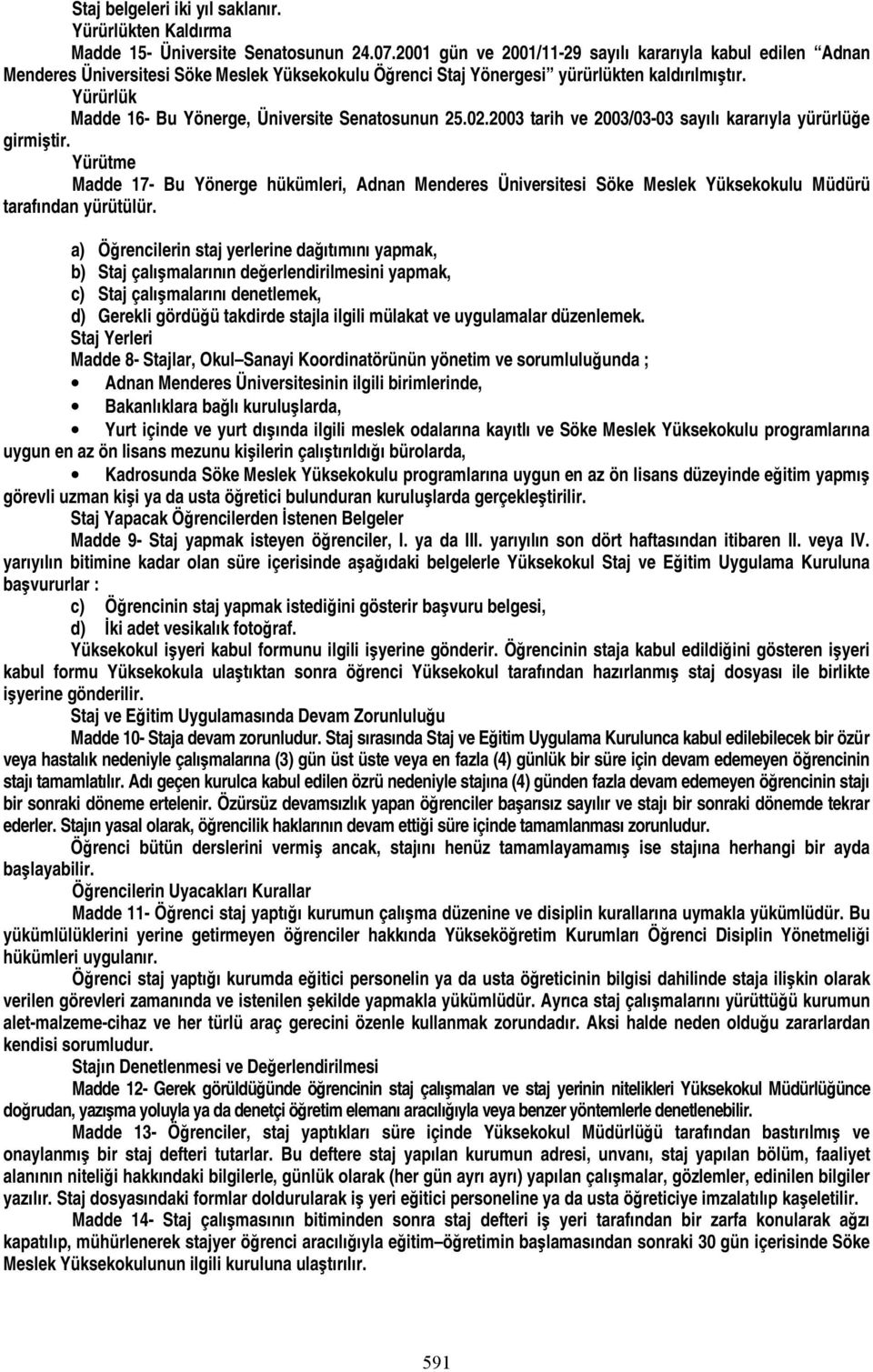 Yürürlük Madde 16- Bu Yönerge, Üniversite Senatosunun 25.02.2003 tarih ve 2003/03-03 sayılı kararıyla yürürlüğe girmiştir.