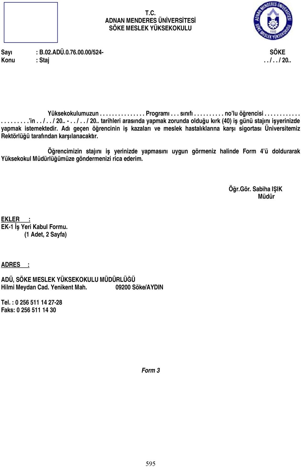 Adı geçen öğrencinin iş kazaları ve meslek hastalıklarına karşı sigortası Üniversitemiz Rektörlüğü tarafından karşılanacaktır.