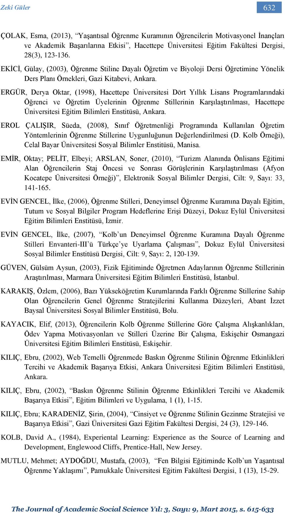 ERGÜR, Derya Oktar, (1998), Hacettepe Üniversitesi Dört Yıllık Lisans Programlarındaki Öğrenci ve Öğretim Üyelerinin Öğrenme Stillerinin Karşılaştırılması, Hacettepe Üniversitesi Eğitim Bilimleri