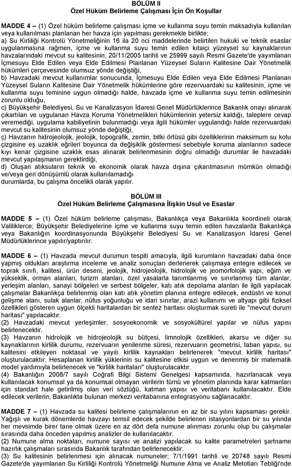 yüzeysel su kaynaklarının havzalarındaki mevcut su kalitesinin, 20/11/2005 tarihli ve 25999 sayılı Resmi Gazete'de yayımlanan İçmesuyu Elde Edilen veya Elde Edilmesi Planlanan Yüzeysel Suların