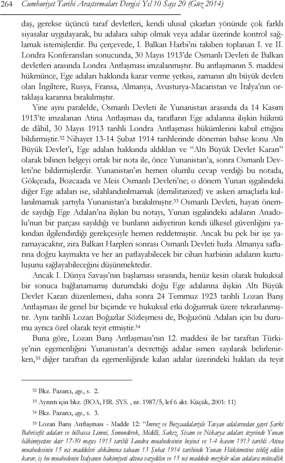 Londra Konferansları sonucunda, 30 Mayıs 1913 de Osmanlı Devleti ile Balkan devletleri arasında Londra Antlaşması imzalanmıştır. Bu antlaşmanın 5.