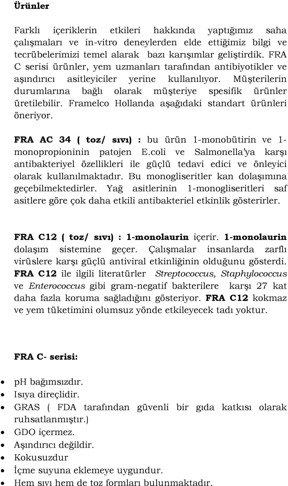 Framelco Hollanda aşağıdaki standart ürünleri öneriyor. FRA AC 34 ( toz/ sıvı) : bu ürün 1-monobütirin ve 1- monopropioninin patojen E.