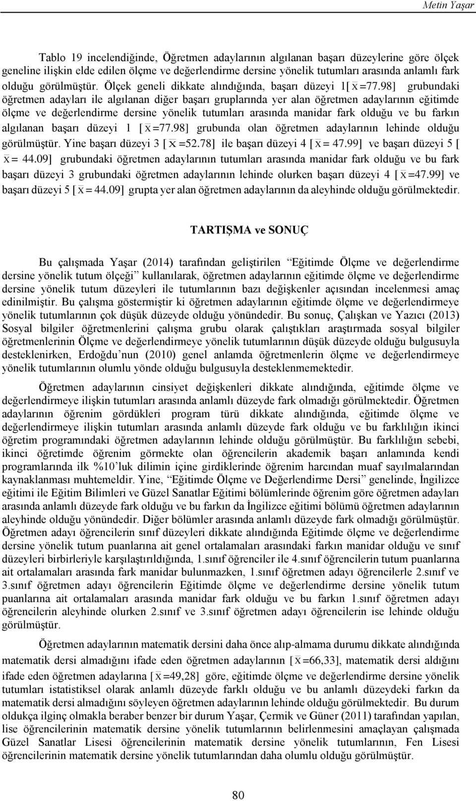 98] grubundaki öğretmen adayları ile algılanan diğer başarı gruplarında yer alan öğretmen adaylarının eğitimde ölçme ve değerlendirme dersine yönelik tutumları arasında manidar fark olduğu ve bu