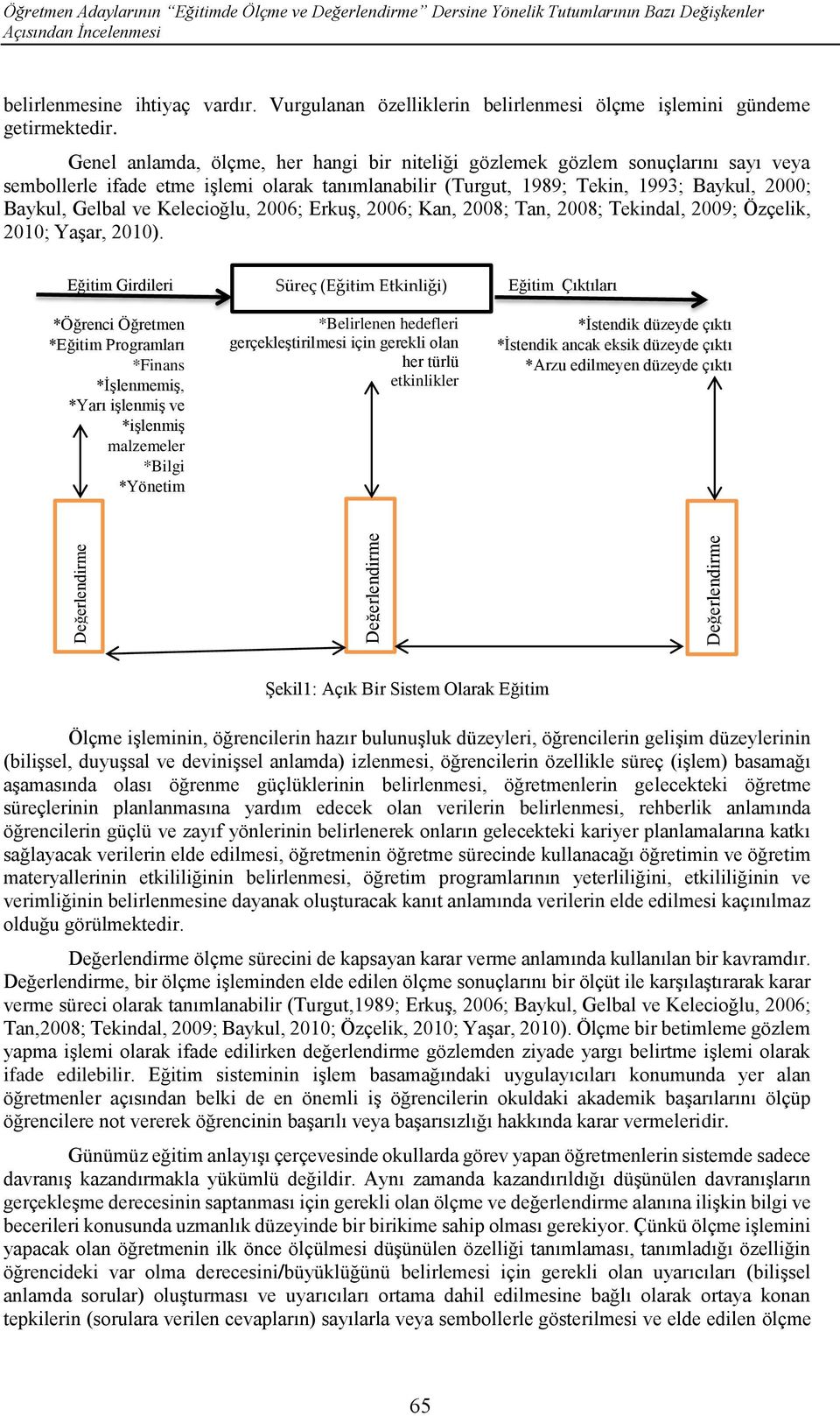 Genel anlamda, ölçme, her hangi bir niteliği gözlemek gözlem sonuçlarını sayı veya sembollerle ifade etme işlemi olarak tanımlanabilir (Turgut, 1989; Tekin, 1993; Baykul, 2000; Baykul, Gelbal ve