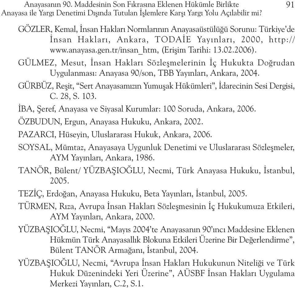 GÜLMEZ, Mesut, Ýnsan Haklarý Sözleþmelerinin Ýç Hukukta Doðrudan Uygulanmasý: Anayasa 90/son, TBB Yayýnlarý, Ankara, 2004.
