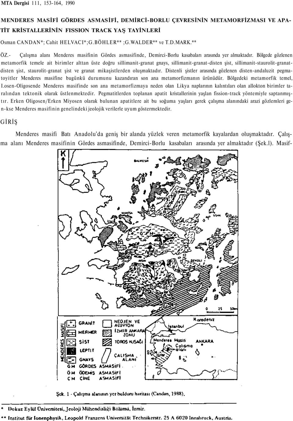 Bölgede gözlenen metamorfik temele ait birimler alttan üste doğru sillimanit-granat gnays, sillimanit-granat-disten şist, sillimanit-staurolit-granatdisten şist, staurolit-granat şist ve granat