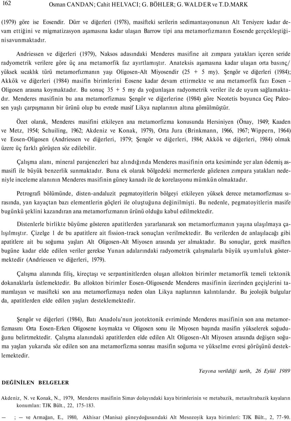 savunmaktadır. Andriessen ve diğerleri (1979), Naksos adasındaki Menderes masifine ait zımpara yatakları içeren seride radyometrik verilere göre üç ana metamorfik faz ayırtlamıştır.