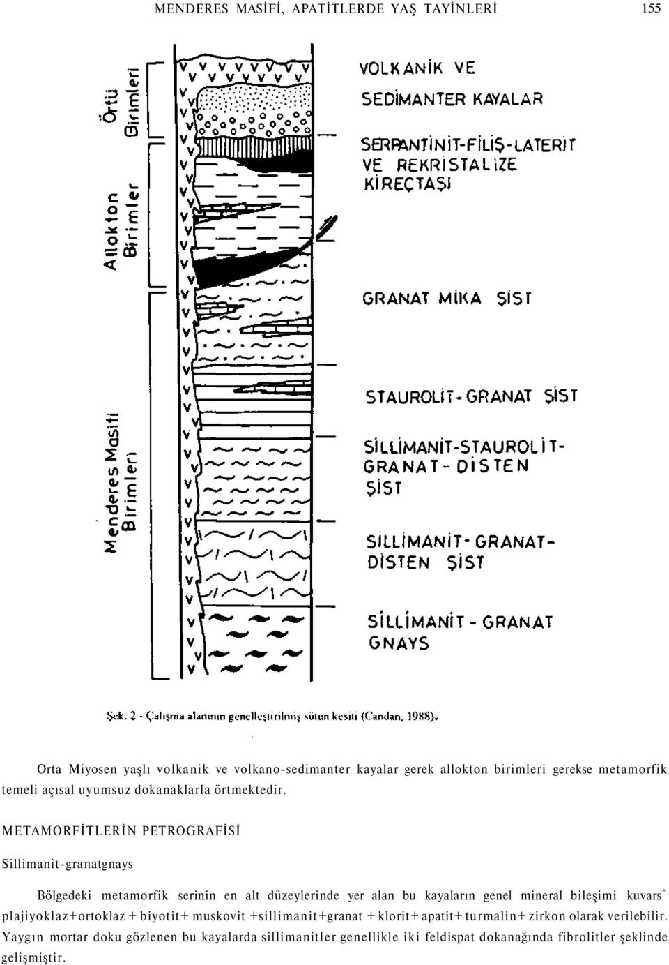 METAMORFİTLERİN PETROGRAFİSİ Sillimanit-granat gnays Bölgedeki metamorfik serinin en alt düzeylerinde yer alan bu kayaların genel mineral bileşimi