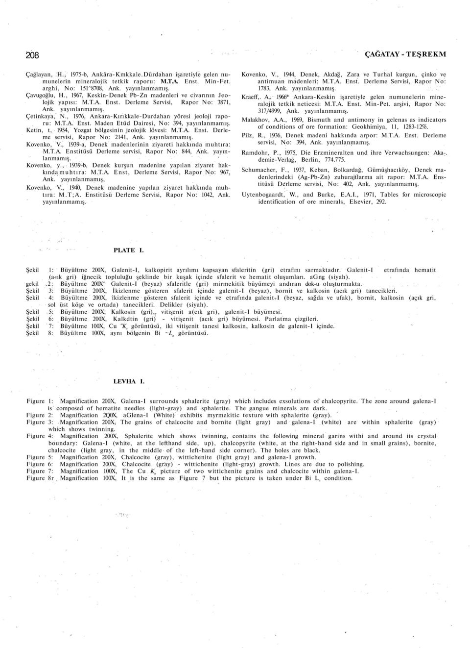 , 1976, Ankara-Kırıkkale-Durdahan yöresi jeoloji raporu: M.T.A. Enst. Maden Etüd Dairesi, No: 394, yayınlanmamış. Ketin, t, 1954, Yozgat bölgesinin jeolojik lövesi: M.T.A. Enst. Derleme servisi, Rapor No: 2141, Ank.