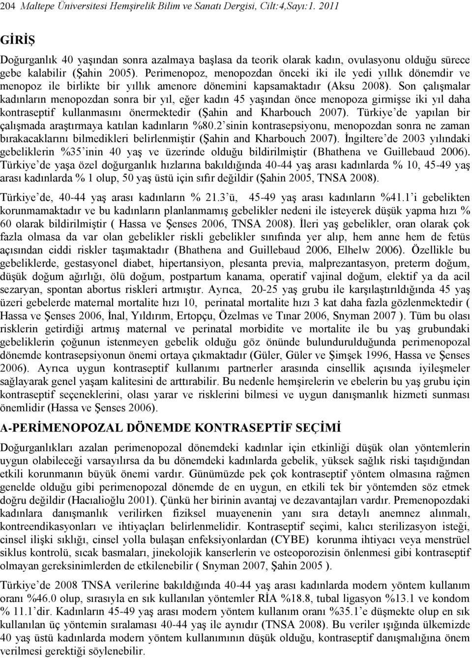 Perimenopoz, menopozdan önceki iki ile yedi yıllık dönemdir ve menopoz ile birlikte bir yıllık amenore dönemini kapsamaktadır (Aksu 2008).