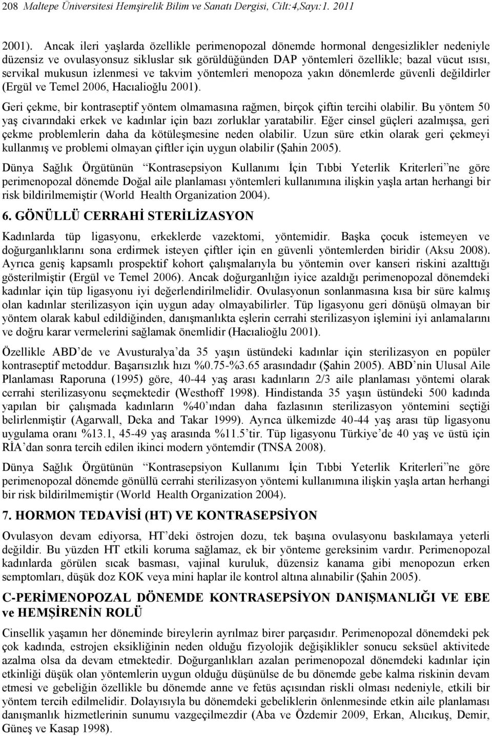 mukusun izlenmesi ve takvim yöntemleri menopoza yakın dönemlerde güvenli değildirler (Ergül ve Temel 2006, Hacıalioğlu 2001).