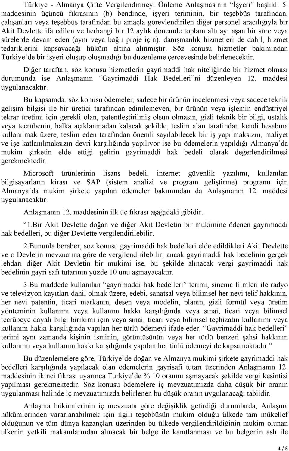 edilen ve herhangi bir 12 aylık dönemde toplam altı ayı aşan bir süre veya sürelerde devam eden (aynı veya bağlı proje için), danışmanlık hizmetleri de dahil, hizmet tedariklerini kapsayacağı hüküm